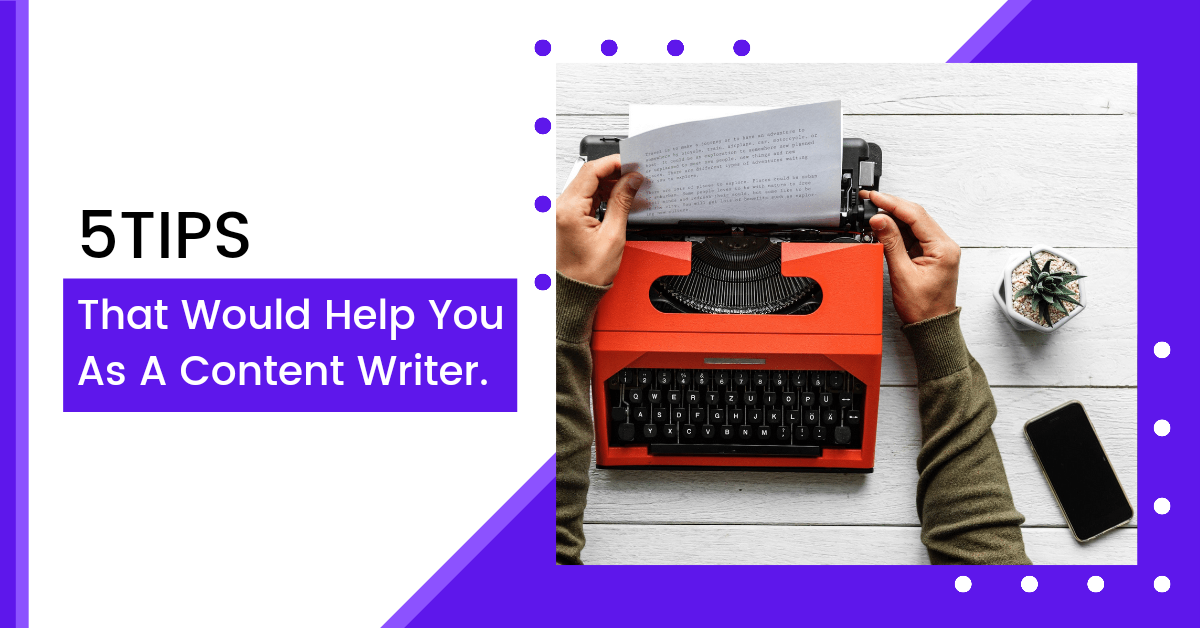 5 Tips That Would Help You As A Content Writer