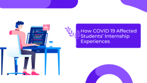 How COVID 19 affected students’ internship experiences.