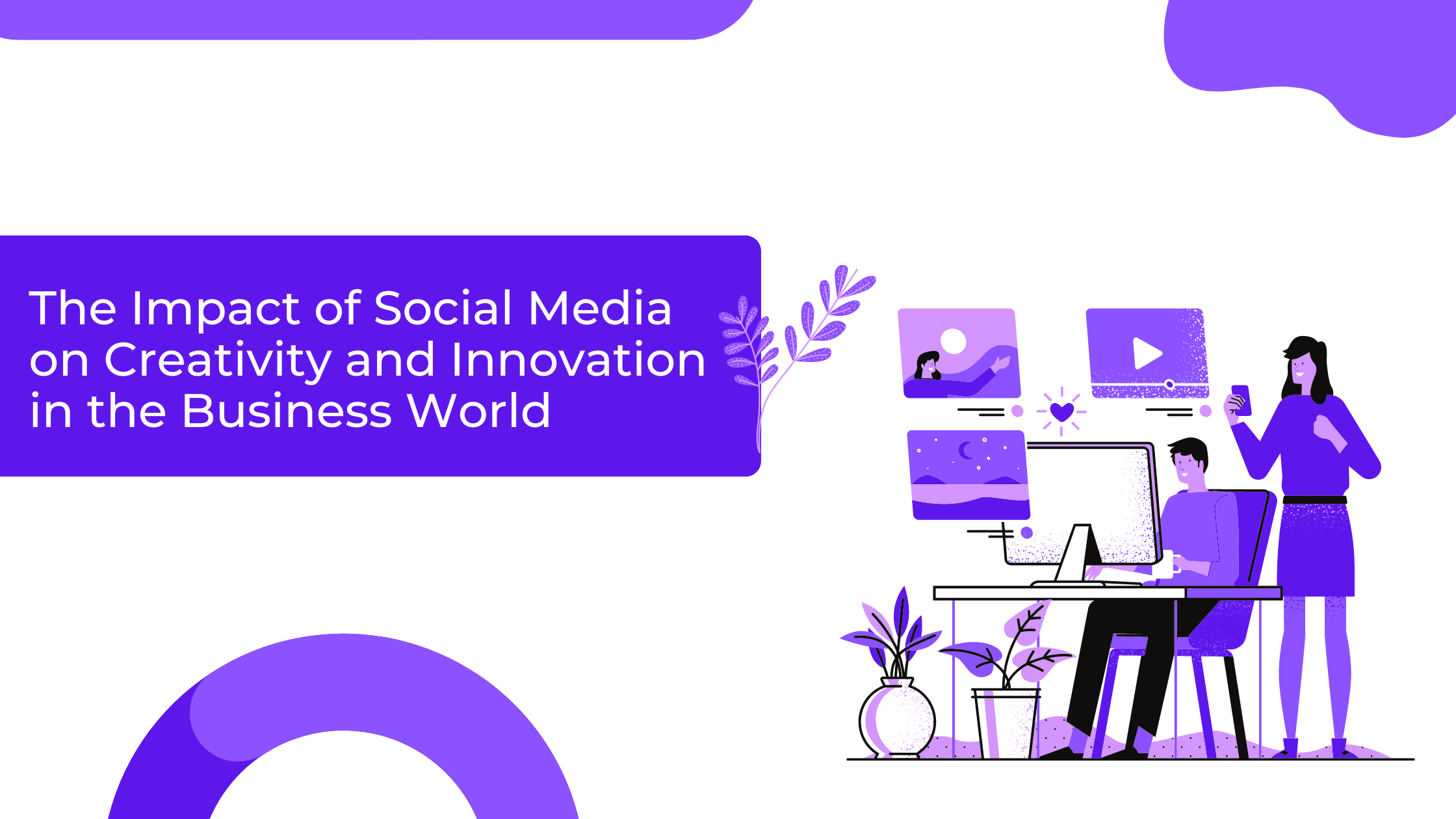 The Impact of Social Media on Creativity and Innovation in the Business World
