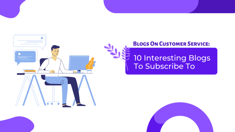 Blogs On Customer Services: 10 Interesting Blogs To Subscribe To