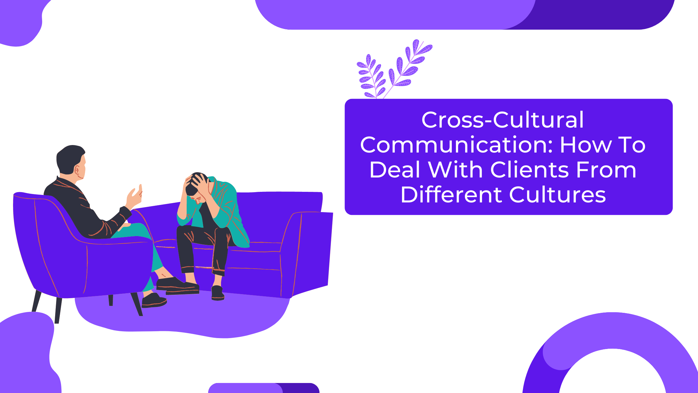 Cross-Cultural Communication: How To Deal With Clients From Different Culture
