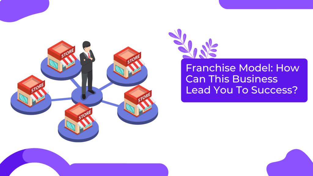 franchise-model-how-can-this-business-lead-you-to-success