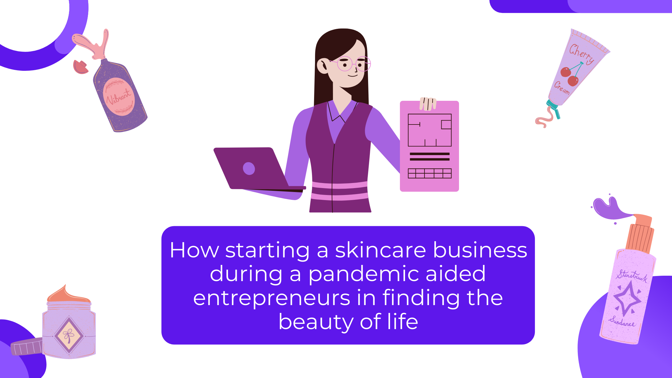 How starting a skincare business during a pandemic aided entrepreneurs in finding the beauty of life