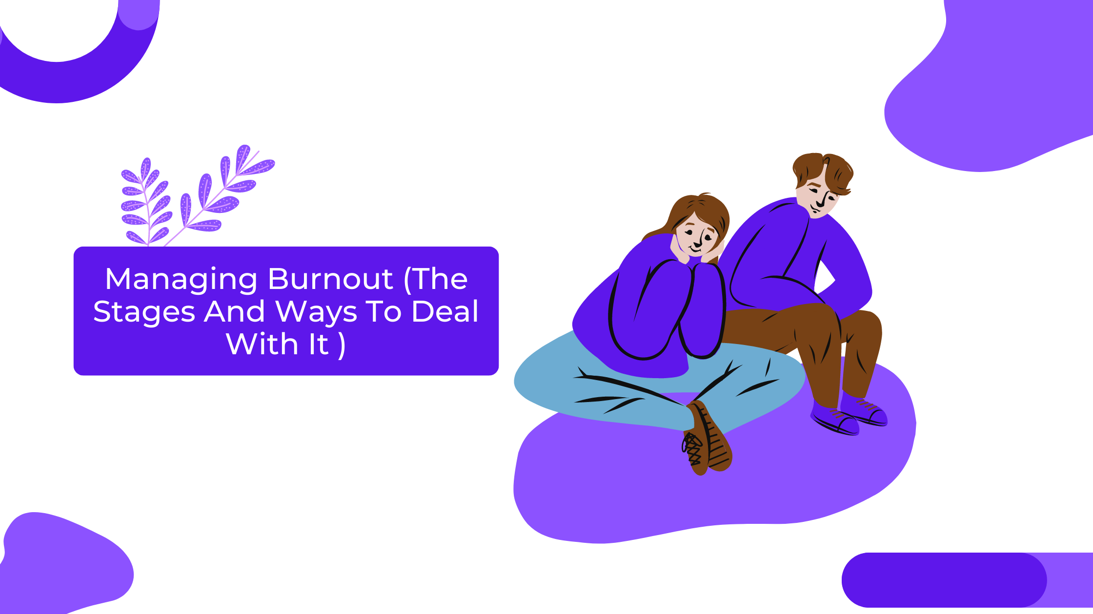 Managing Burnout -The Stages And Ways To Deal With It