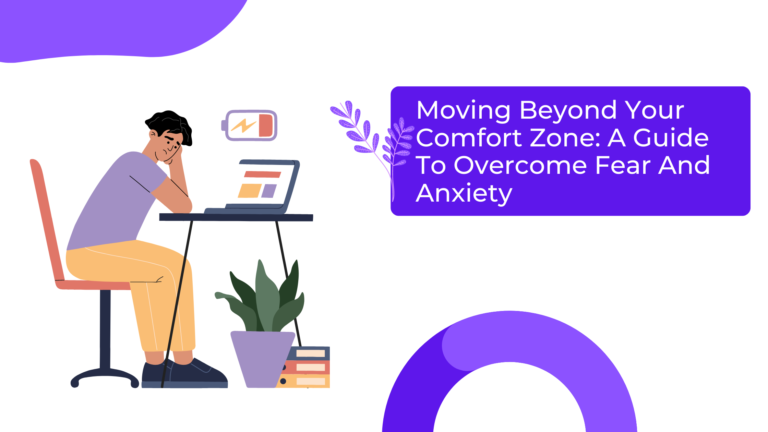 Moving Beyond Your Comfort Zone: A Guide To Overcome Fear And Anxiety